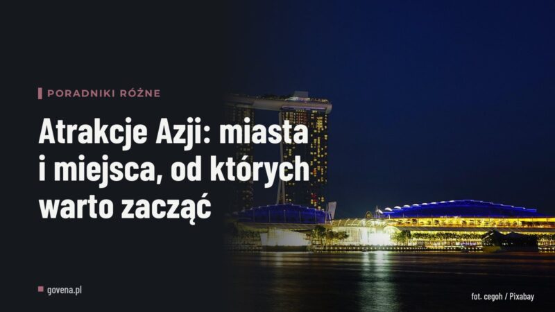 Atrakcje Azji: miasta i miejsca, od których warto zacząć