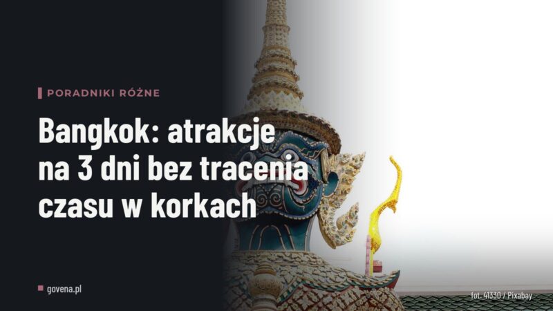 Bangkok: atrakcje na 3 dni bez tracenia czasu w korkach