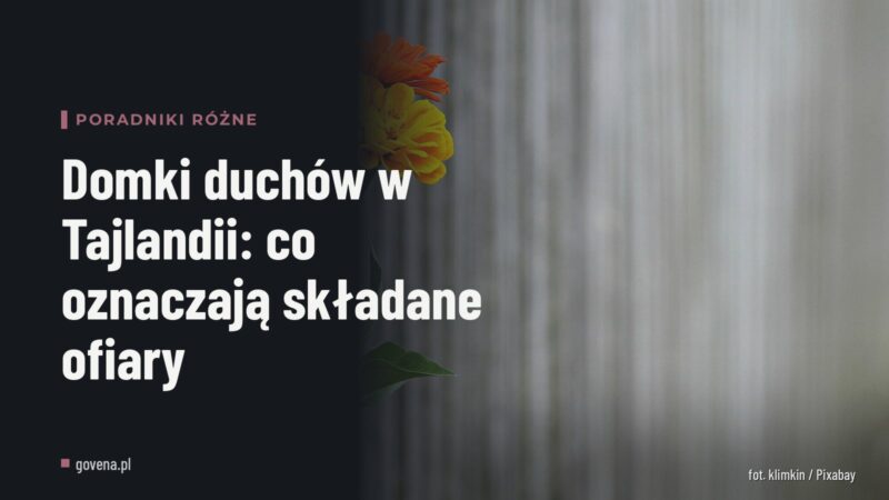 Domki duchów w Tajlandii: co oznaczają składane ofiary