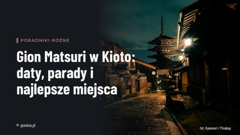 Gion Matsuri w Kioto: daty, parady i najlepsze miejsca