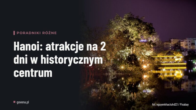 Hanoi: atrakcje na 2 dni w historycznym centrum