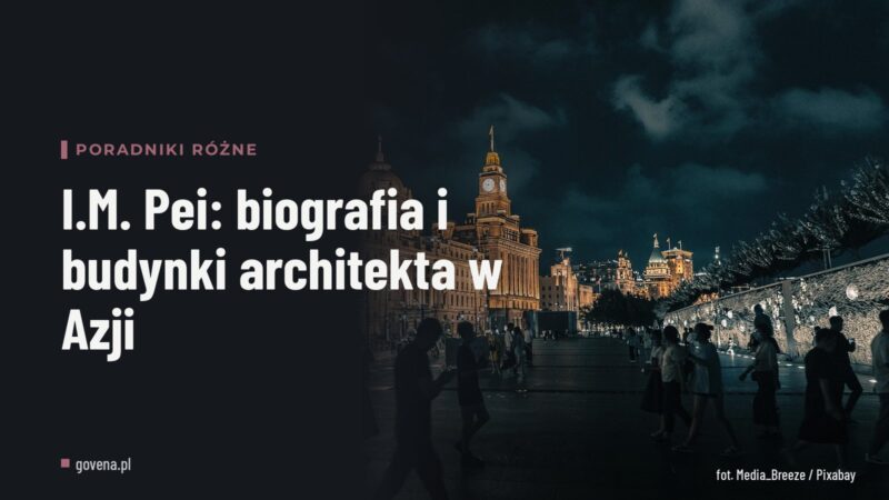 I.M. Pei: biografia i budynki architekta w Azji