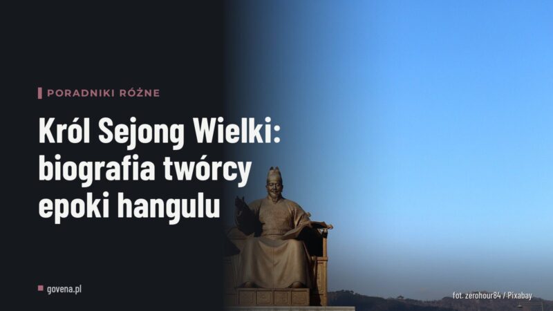 Król Sejong Wielki: biografia twórcy epoki hangulu
