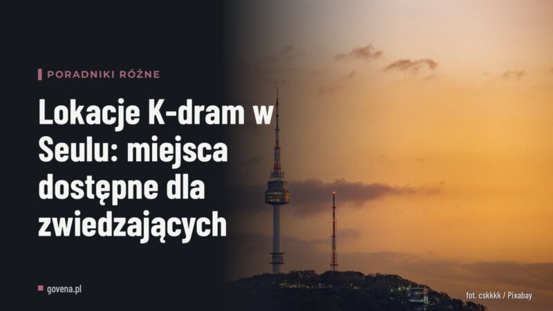 Lokacje K-dram w Seulu: miejsca dostępne dla zwiedzających