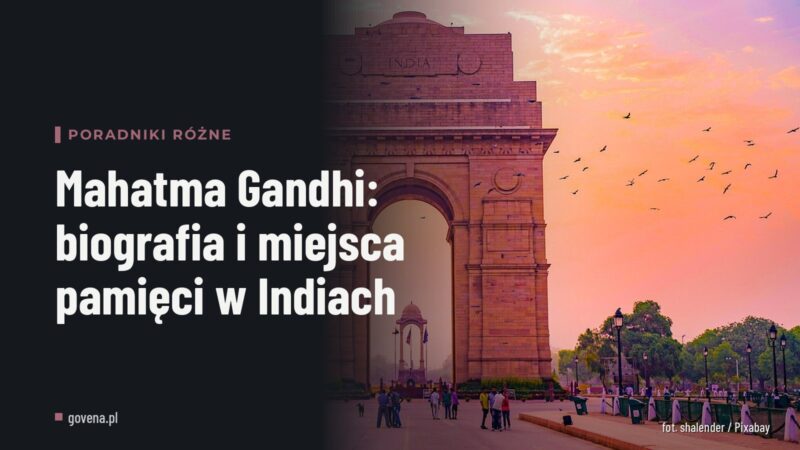 Mahatma Gandhi: biografia i miejsca pamięci w Indiach