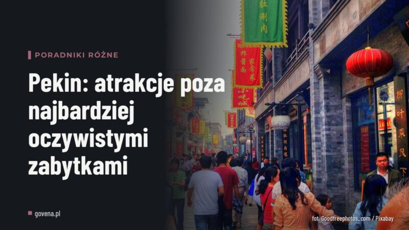 Pekin: atrakcje poza najbardziej oczywistymi zabytkami