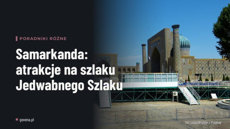 Samarkanda: atrakcje na szlaku Jedwabnego Szlaku