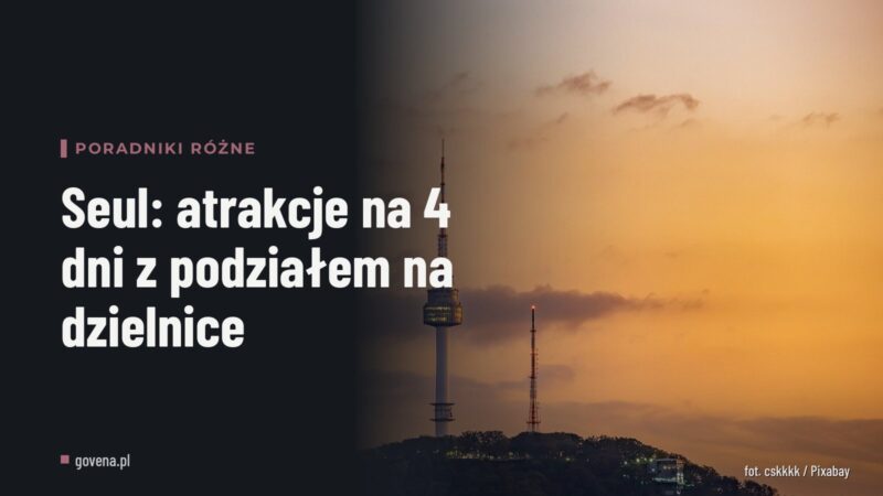Seul: atrakcje na 4 dni z podziałem na dzielnice