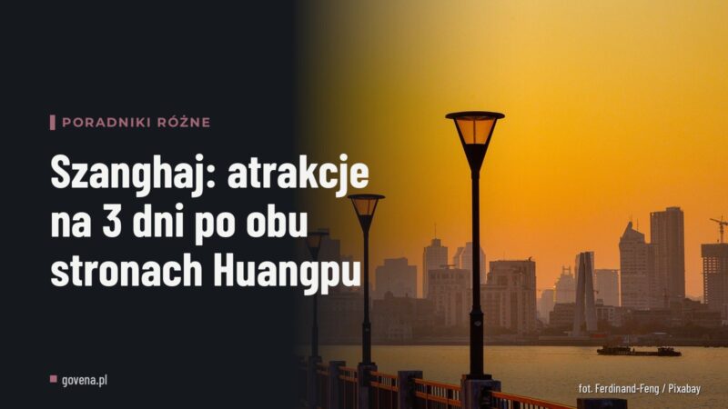 Szanghaj: atrakcje na 3 dni po obu stronach Huangpu
