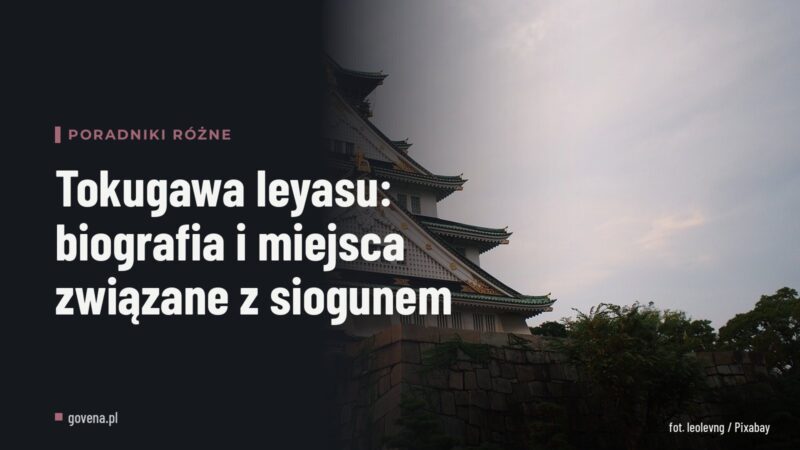 Tokugawa Ieyasu: biografia i miejsca związane z siogunem